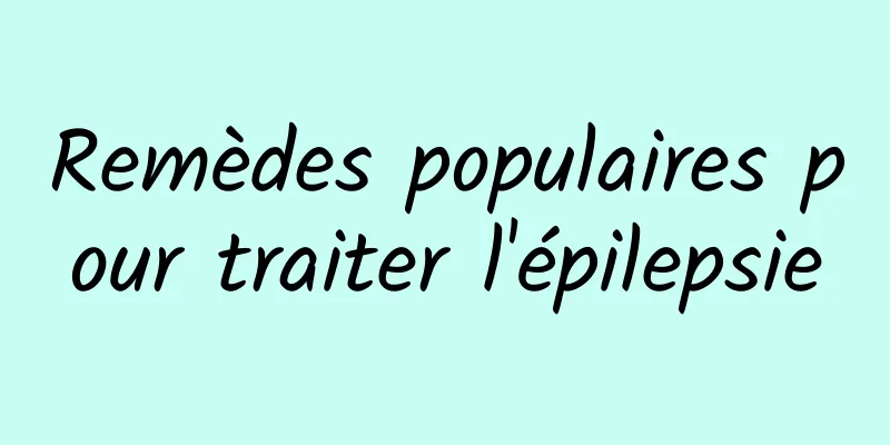 Remèdes populaires pour traiter l'épilepsie