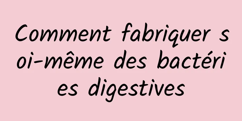 Comment fabriquer soi-même des bactéries digestives