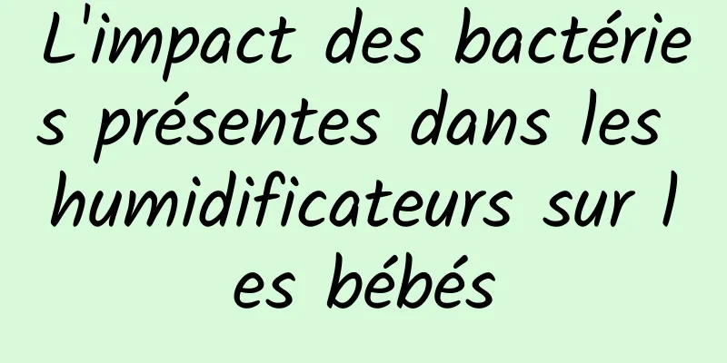 L'impact des bactéries présentes dans les humidificateurs sur les bébés