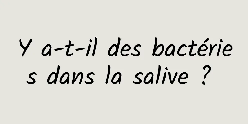 Y a-t-il des bactéries dans la salive ? 