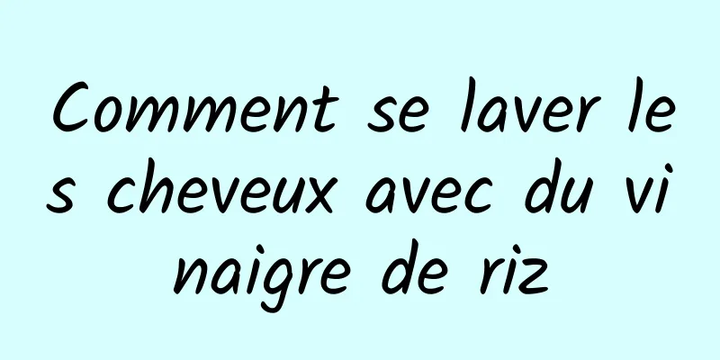 Comment se laver les cheveux avec du vinaigre de riz