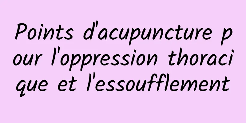 Points d'acupuncture pour l'oppression thoracique et l'essoufflement
