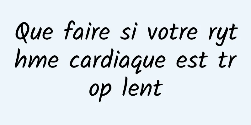 Que faire si votre rythme cardiaque est trop lent
