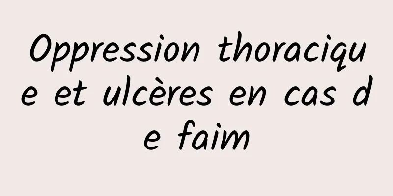 Oppression thoracique et ulcères en cas de faim