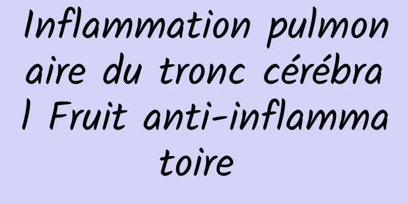 Inflammation pulmonaire du tronc cérébral Fruit anti-inflammatoire 