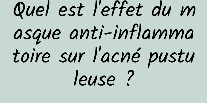 Quel est l'effet du masque anti-inflammatoire sur l'acné pustuleuse ?