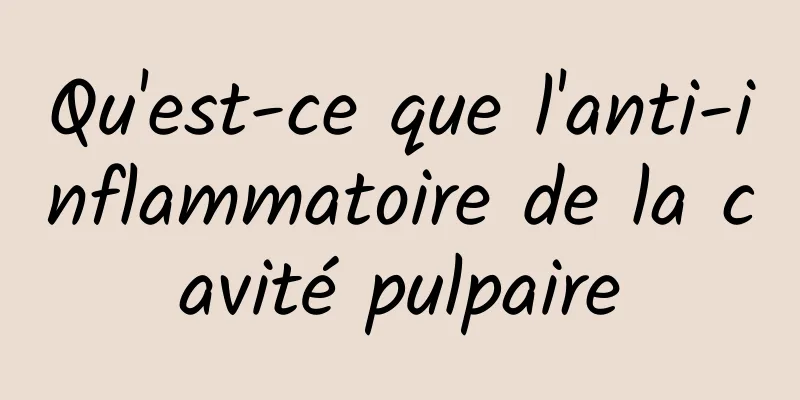 Qu'est-ce que l'anti-inflammatoire de la cavité pulpaire