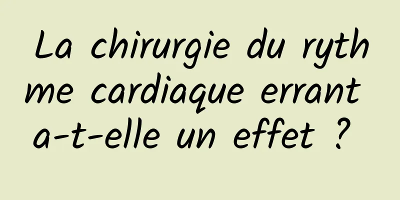 La chirurgie du rythme cardiaque errant a-t-elle un effet ? 