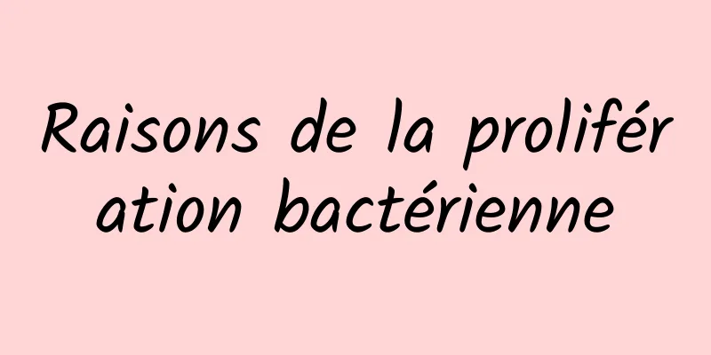 Raisons de la prolifération bactérienne