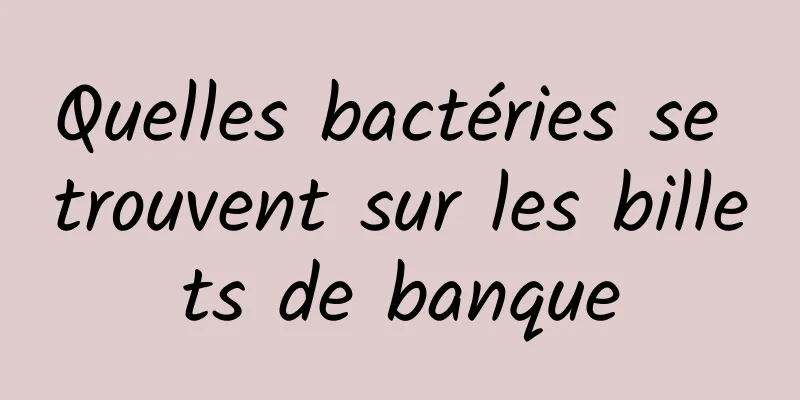 Quelles bactéries se trouvent sur les billets de banque