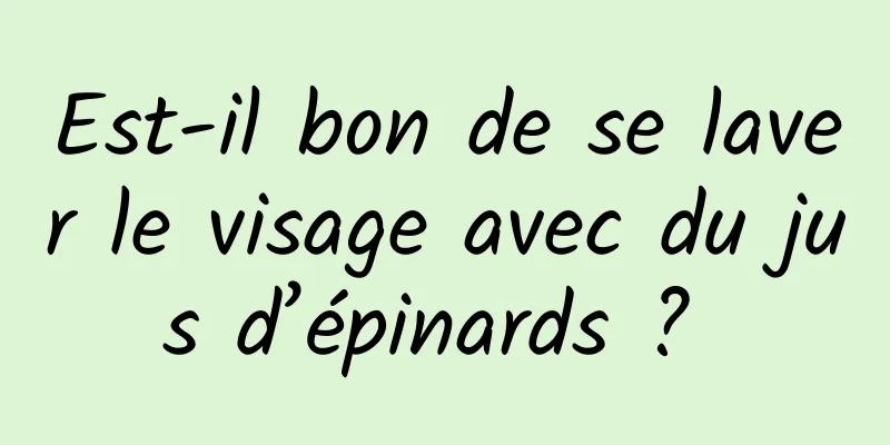 Est-il bon de se laver le visage avec du jus d’épinards ? 