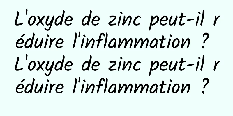 L'oxyde de zinc peut-il réduire l'inflammation ? L'oxyde de zinc peut-il réduire l'inflammation ? 