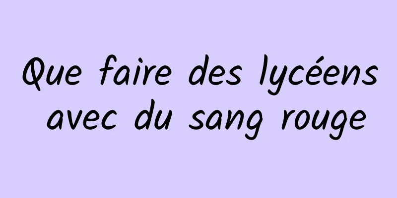 Que faire des lycéens avec du sang rouge