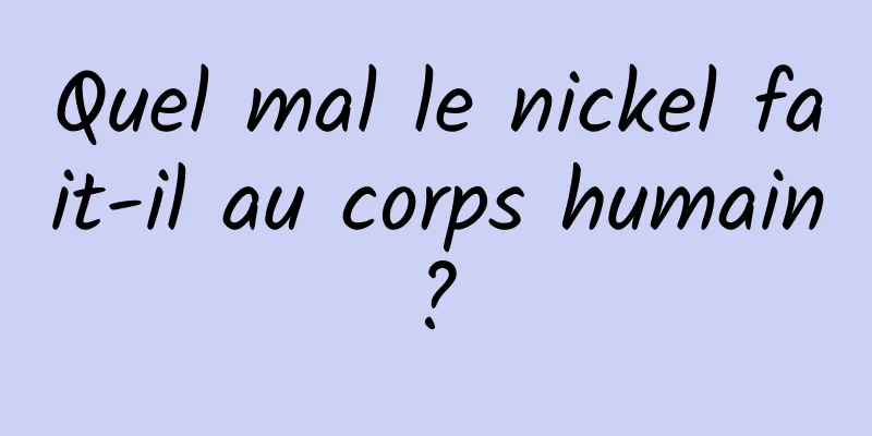 Quel mal le nickel fait-il au corps humain ? 