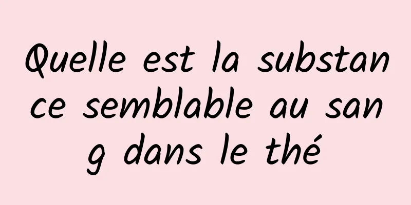 Quelle est la substance semblable au sang dans le thé