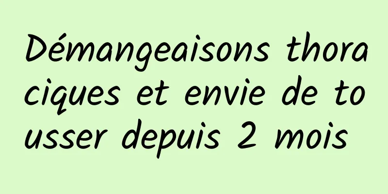Démangeaisons thoraciques et envie de tousser depuis 2 mois 