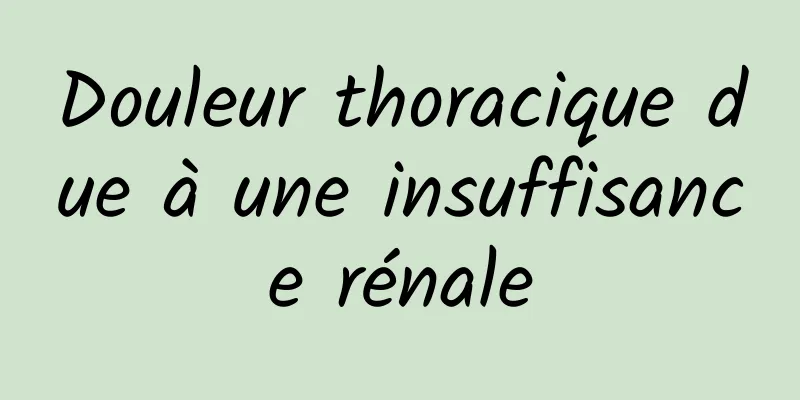 Douleur thoracique due à une insuffisance rénale