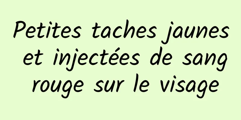 Petites taches jaunes et injectées de sang rouge sur le visage