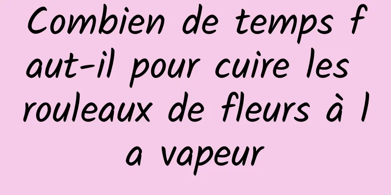 Combien de temps faut-il pour cuire les rouleaux de fleurs à la vapeur