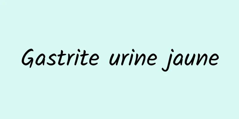 Gastrite urine jaune