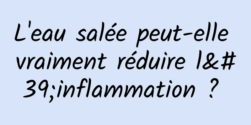 L'eau salée peut-elle vraiment réduire l'inflammation ? 