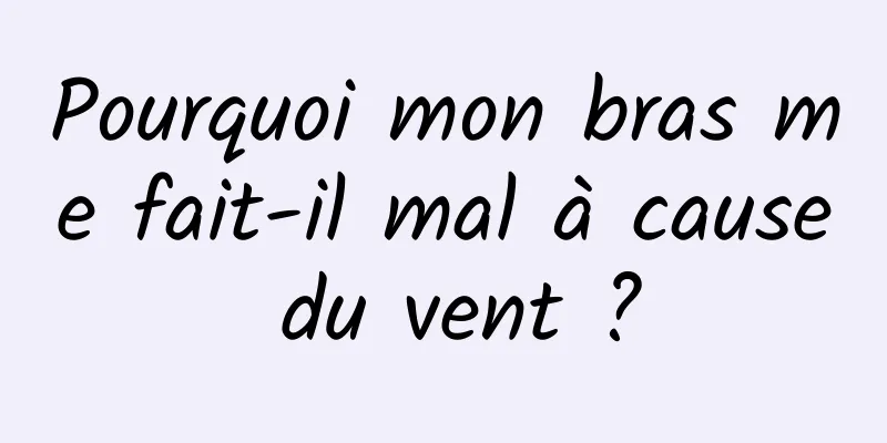 Pourquoi mon bras me fait-il mal à cause du vent ?
