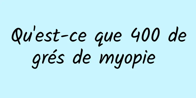 Qu'est-ce que 400 degrés de myopie 