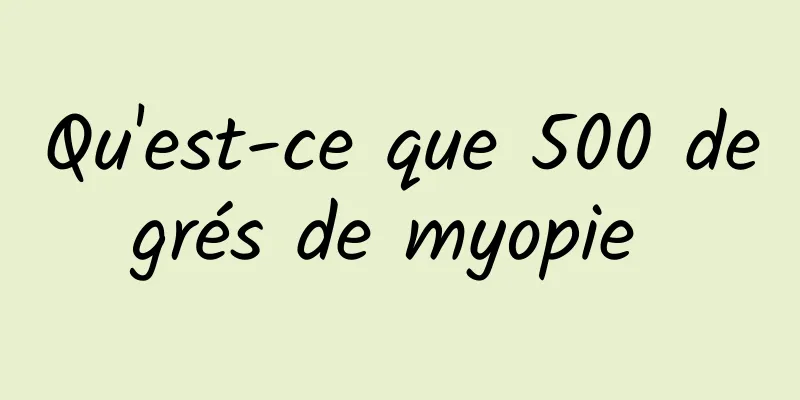 Qu'est-ce que 500 degrés de myopie 