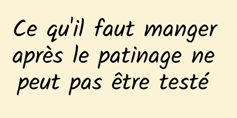 Ce qu'il faut manger après le patinage ne peut pas être testé 