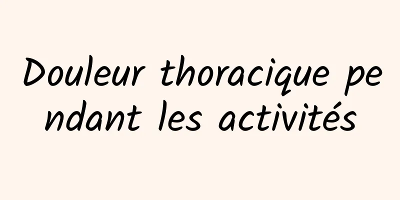 Douleur thoracique pendant les activités