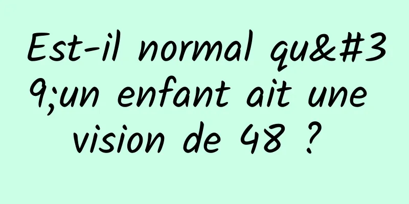Est-il normal qu'un enfant ait une vision de 48 ? 