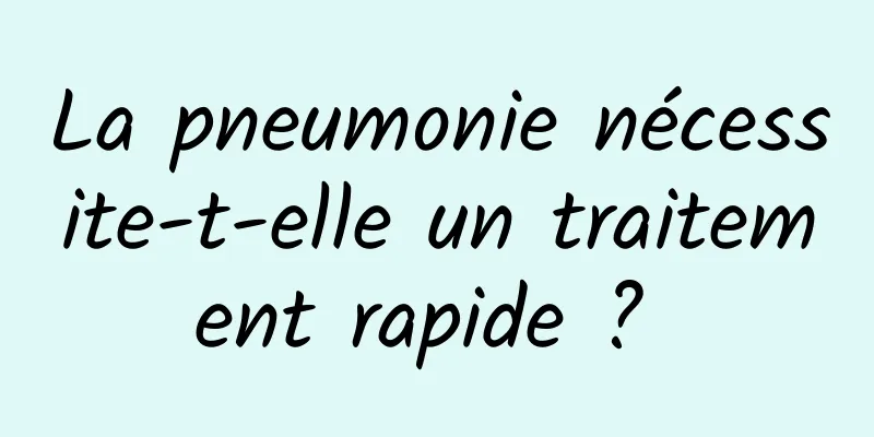 La pneumonie nécessite-t-elle un traitement rapide ? 