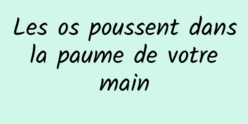 Les os poussent dans la paume de votre main