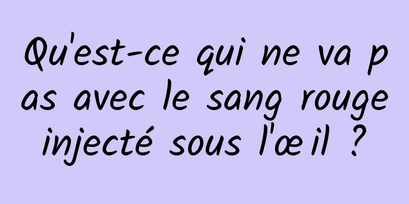 Qu'est-ce qui ne va pas avec le sang rouge injecté sous l'œil ? 