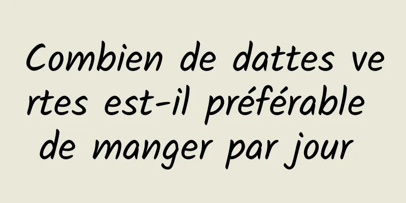 Combien de dattes vertes est-il préférable de manger par jour 