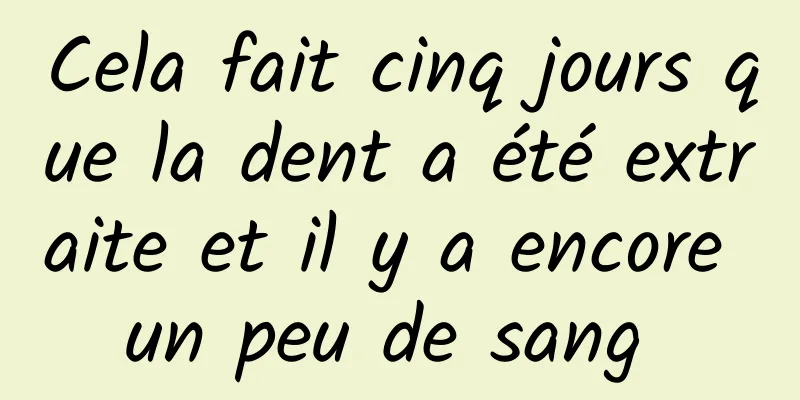 Cela fait cinq jours que la dent a été extraite et il y a encore un peu de sang 