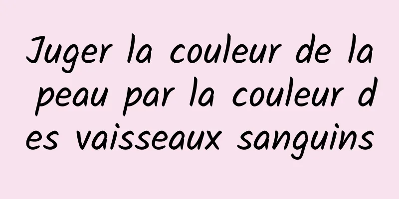 Juger la couleur de la peau par la couleur des vaisseaux sanguins