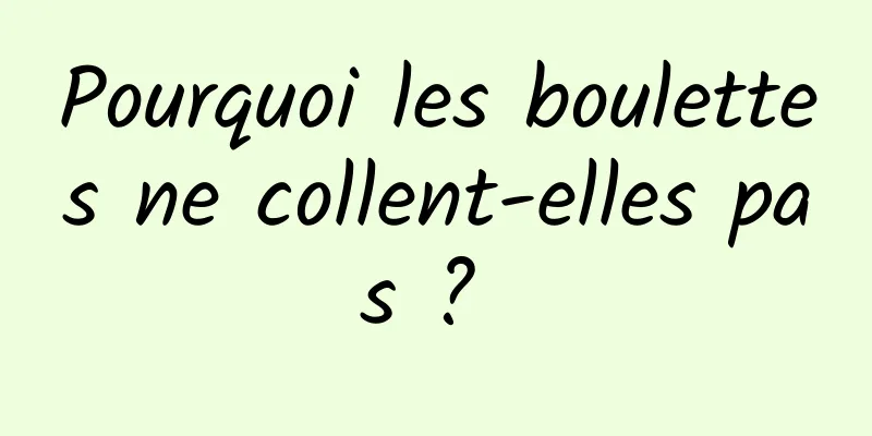 Pourquoi les boulettes ne collent-elles pas ? 