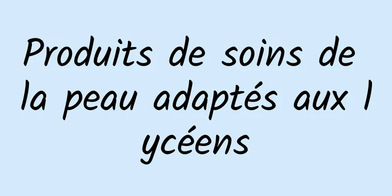 Produits de soins de la peau adaptés aux lycéens