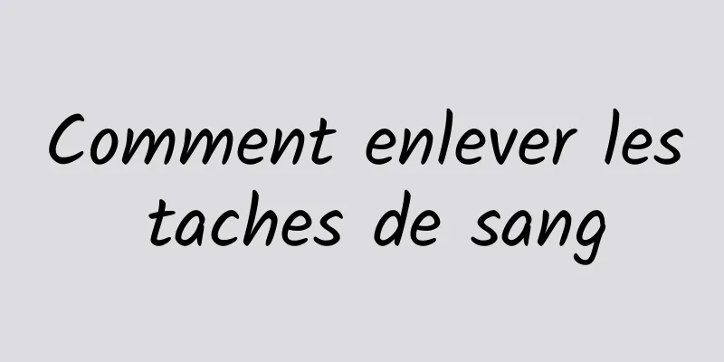 Comment enlever les taches de sang