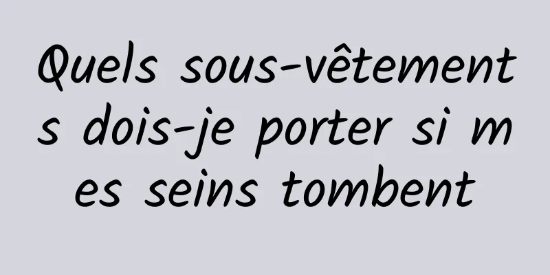 Quels sous-vêtements dois-je porter si mes seins tombent