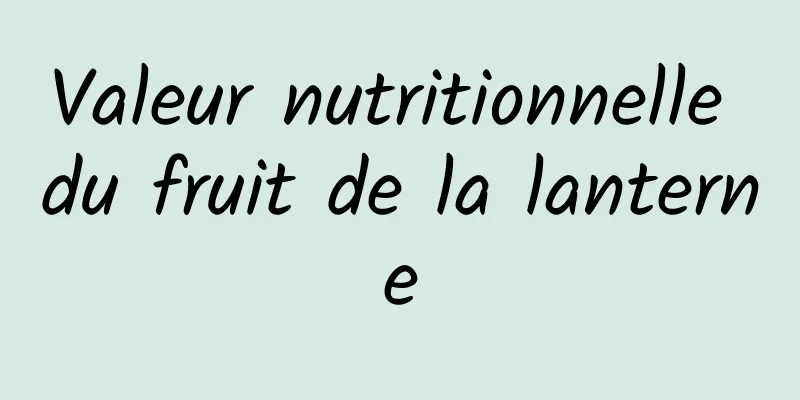 Valeur nutritionnelle du fruit de la lanterne