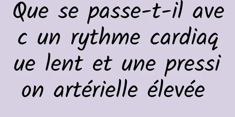 Que se passe-t-il avec un rythme cardiaque lent et une pression artérielle élevée 