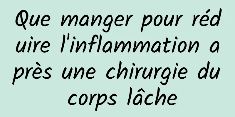 Que manger pour réduire l'inflammation après une chirurgie du corps lâche