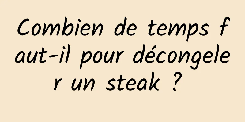 Combien de temps faut-il pour décongeler un steak ? 