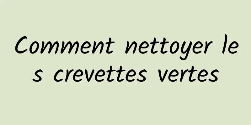 Comment nettoyer les crevettes vertes