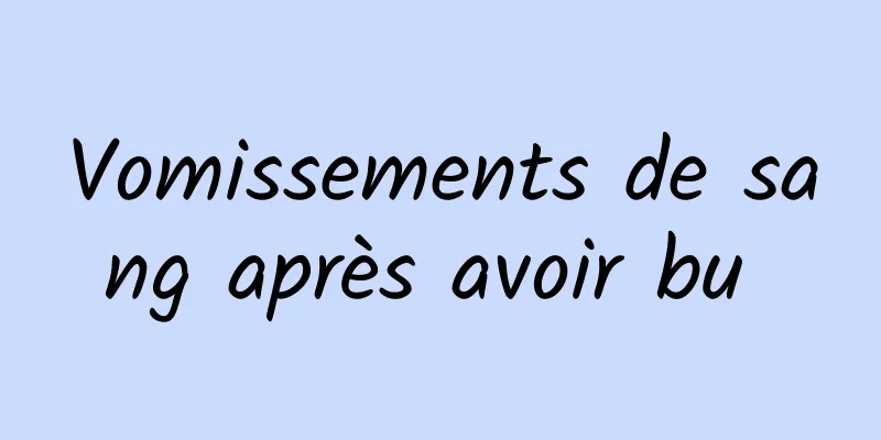 Vomissements de sang après avoir bu 
