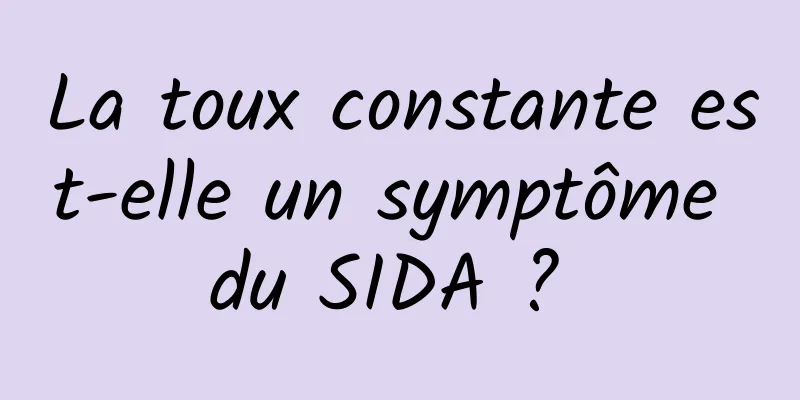 La toux constante est-elle un symptôme du SIDA ? 
