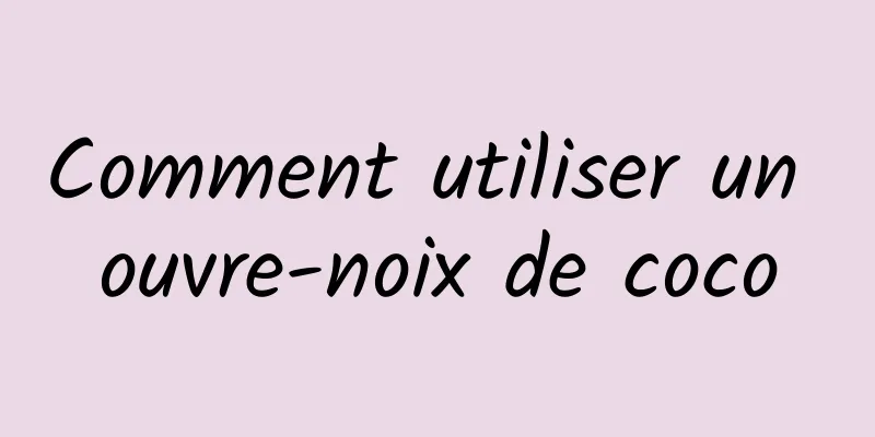 Comment utiliser un ouvre-noix de coco