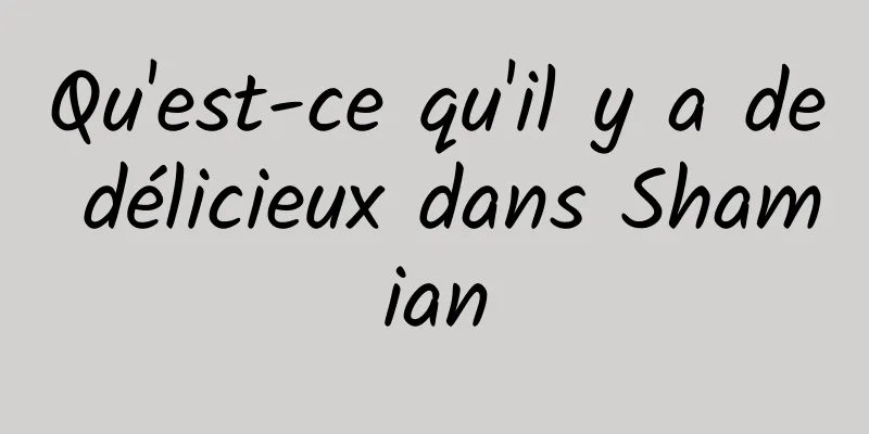 Qu'est-ce qu'il y a de délicieux dans Shamian